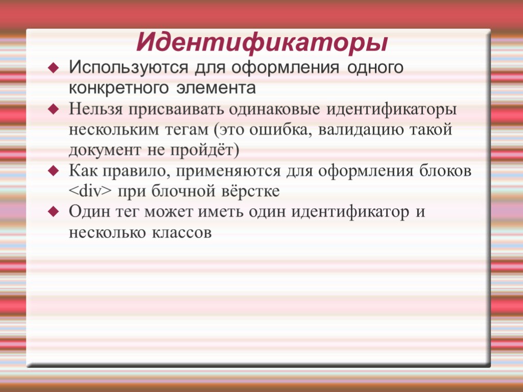 Идентификаторы Используются для оформления одного конкретного элемента Нельзя присваивать одинаковые идентификаторы нескольким тегам (это